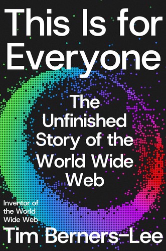 Tim Berners-Lee: This Is for Everyone (2025, Farrar, Straus and Giroux)